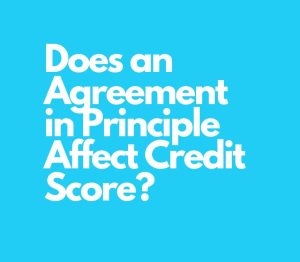 Does an Agreement in Principle Affect Your Credit Score?